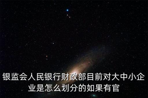 銀監(jiān)小企業(yè)是什么，銀監(jiān)關(guān)于兩個(gè)不低于的要求其中小企業(yè)貸款增速不低于全部貸