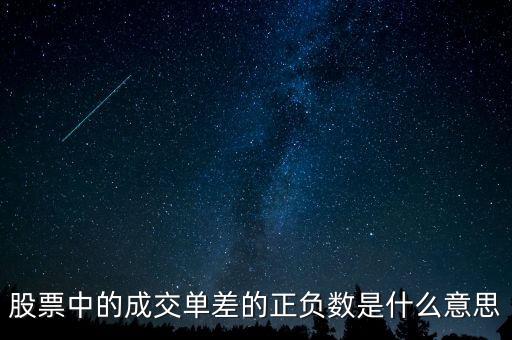 股票成交單差什么意思，股票中的成交單差的正負(fù)數(shù)是什么意思