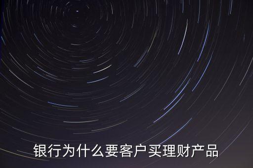 銀行為什么要理財(cái)，銀行為什么要賣理財(cái)產(chǎn)品