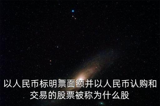000882叫做什么股，以人民幣標(biāo)明票面額并以人民幣認(rèn)購和交易的股票被稱為什么股