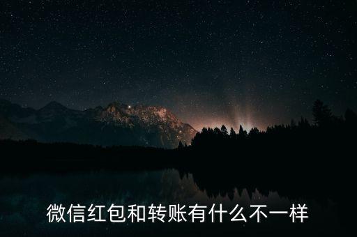 微信的轉(zhuǎn)賬和紅包有什么區(qū)別，微信紅包和轉(zhuǎn)賬有什么不一樣