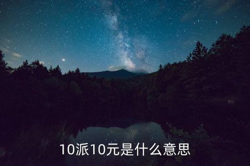 每10股派10元什么意思，10派10元是什么意思