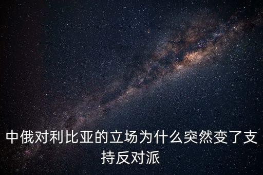 中俄對利比亞的立場為什么突然變了支持反對派
