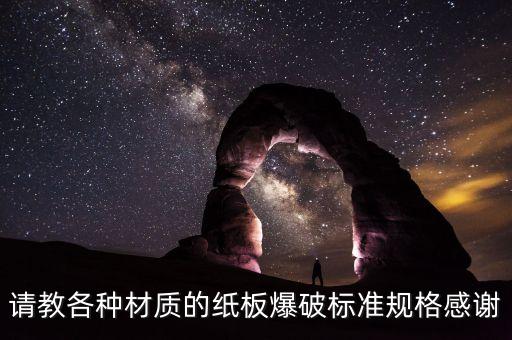 請(qǐng)教各種材質(zhì)的紙板爆破標(biāo)準(zhǔn)規(guī)格感謝