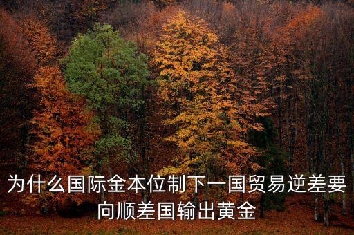 貿(mào)易逆差為什么黃金輸出，美國對外貿(mào)易的逆差為什么會導致黃金的外流