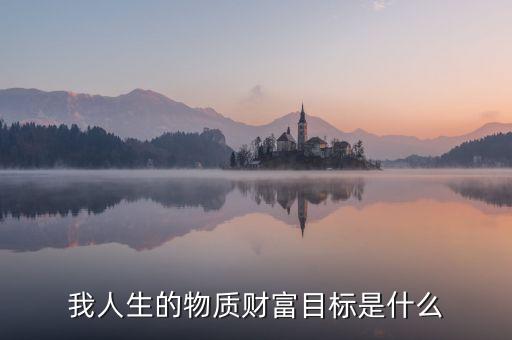財富目標是什么，我人生的物質(zhì)財富目標是什么