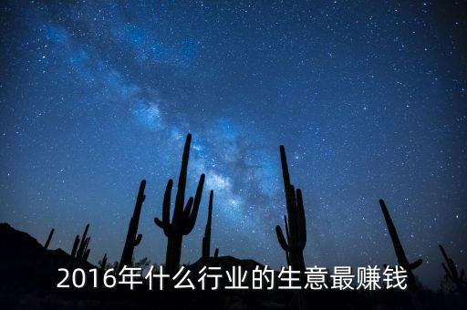 2016年做什么掙錢，2016年做什么行業(yè)最賺錢