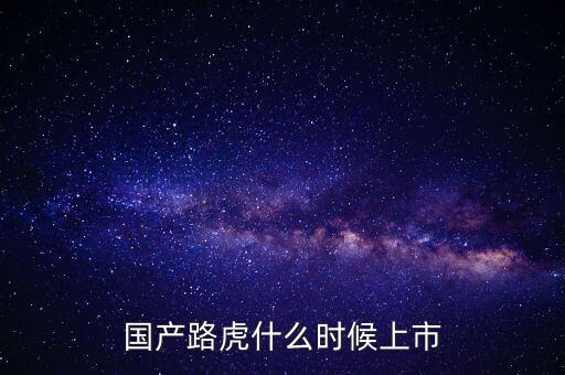 捷豹路虎什么時(shí)候進(jìn)入中國(guó)，國(guó)產(chǎn)路虎什么時(shí)候上市