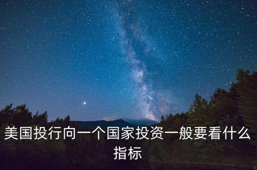 美國投行向一個(gè)國家投資一般要看什么指標(biāo)