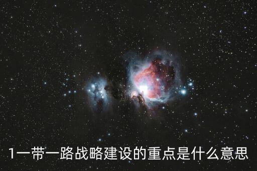 1一帶一路戰(zhàn)略建設(shè)的重點(diǎn)是什么意思