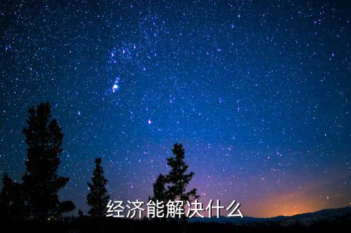 經(jīng)濟(jì)能解決什么