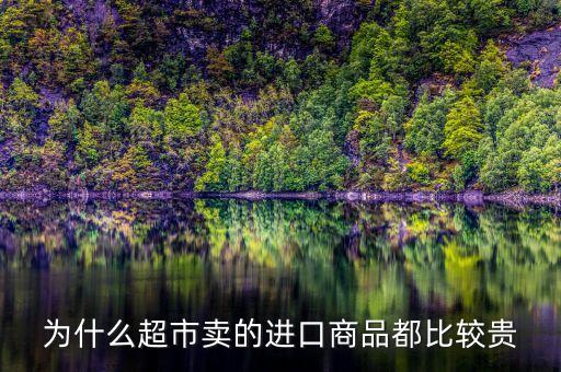 為什么超市賣(mài)的進(jìn)口商品都比較貴