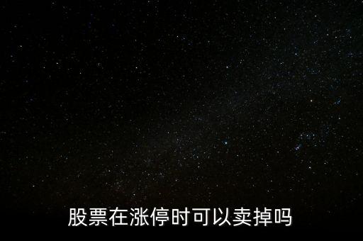 股票在漲停時(shí)可以賣掉嗎