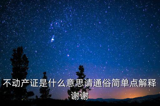 不動(dòng)產(chǎn)證是什么意思請通俗簡單點(diǎn)解釋謝謝