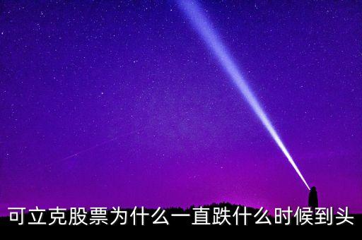 可立克股票為什么一直跌什么時候到頭