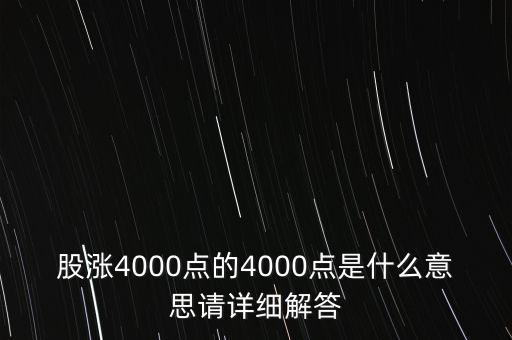 股漲4000點(diǎn)的4000點(diǎn)是什么意思請(qǐng)?jiān)敿?xì)解答