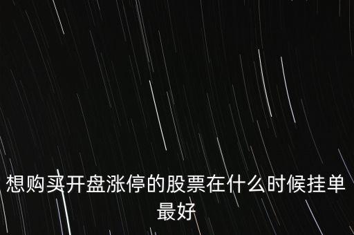 想購(gòu)買開盤漲停的股票在什么時(shí)候掛單最好