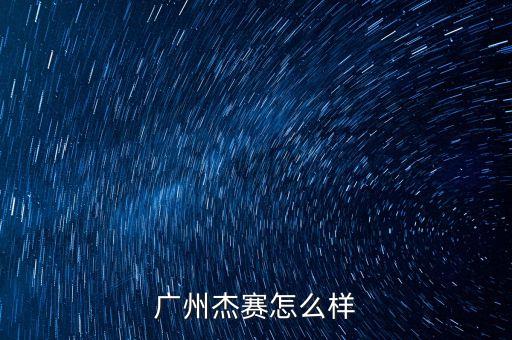 廣州杰賽怎么樣