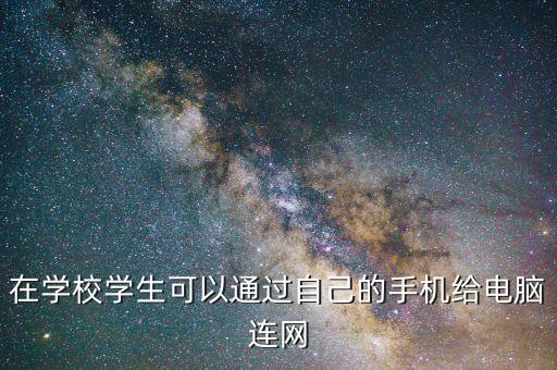 在學(xué)校學(xué)生可以通過自己的手機(jī)給電腦連網(wǎng)