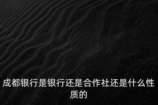 成都銀行屬于什么性質(zhì)，成都銀行屬于什么銀行