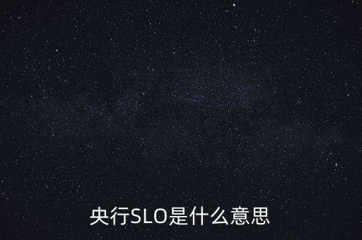 央行slo是什么意思，中國央行今日以利率招標(biāo)方式開展了短期流動性調(diào)節(jié)工具SLO
