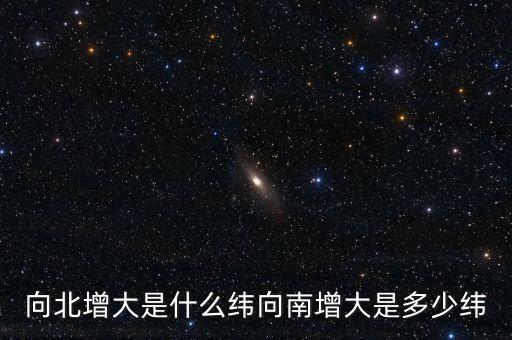 北緯向什么增大，緯度是由什么向什么逐漸擴大