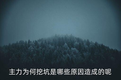 主力為何挖坑是哪些原因造成的呢
