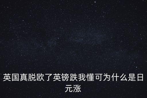 為什么英鎊貶值日元升值，為什么英鎊跌日元漲  人民幣在這里為啥換的日元少了