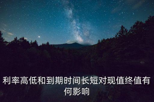 利率高低和到期時間長短對現(xiàn)值終值有何影響
