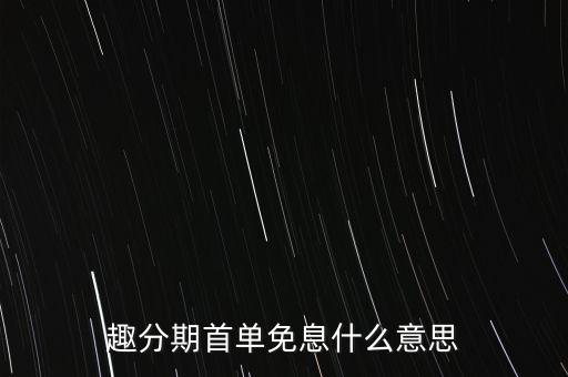 趣分期首單免息什么意思