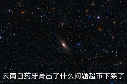 云南白藥牙膏出了什么問(wèn)題超市下架了