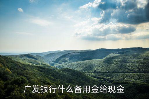 廣發(fā)銀行什么備用金給現(xiàn)金