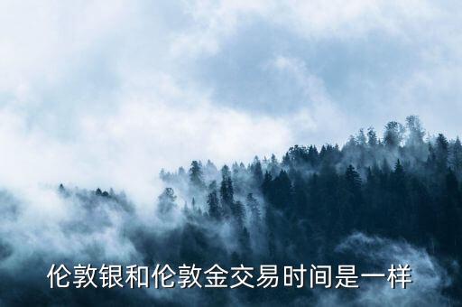 倫敦銀和倫敦金交易時間是一樣