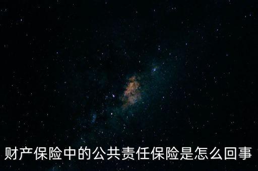 財產(chǎn)保險中的公共責任保險是怎么回事