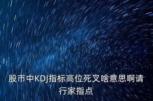 股市中KDJ指標(biāo)高位死叉啥意思啊請行家指點(diǎn)