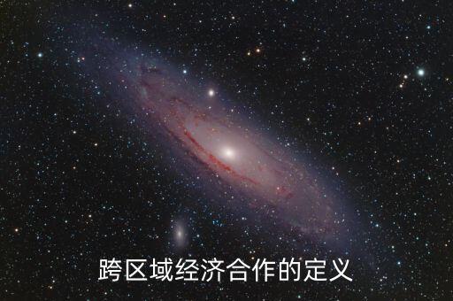 什么是區(qū)域金融合作，跨區(qū)域經(jīng)濟(jì)合作的定義