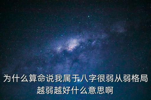 為什么算命說我屬于八字很弱從弱格局越弱越好什么意思啊