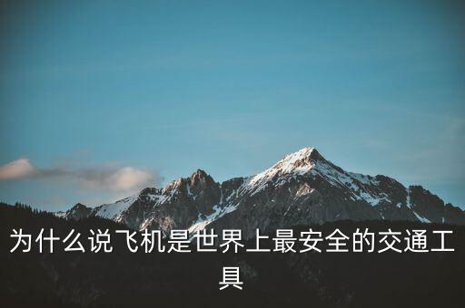 為什么說飛機(jī)最安全，為什么說飛機(jī)是世界上最安全的交通工具