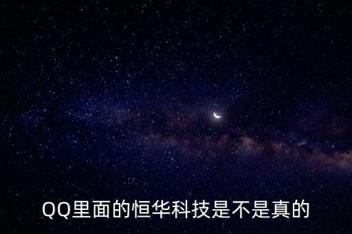 QQ里面的恒華科技是不是真的