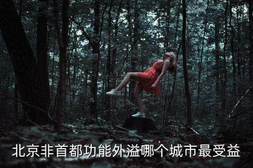 北京非首都功能外溢哪個(gè)城市最受益