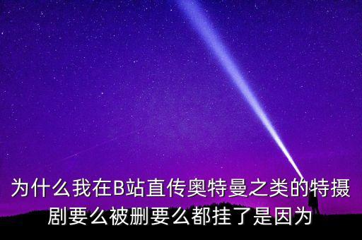 為什么我在B站直傳奧特曼之類的特攝劇要么被刪要么都掛了是因為