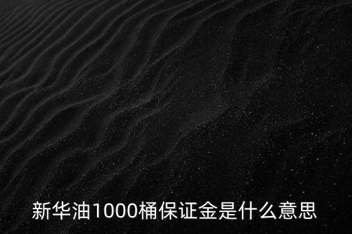 新華油1000桶是什么意思，新華油1000桶手續(xù)費什么意思