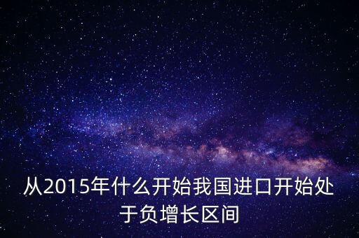從2015年什么開始我國進口開始處于負增長區(qū)間