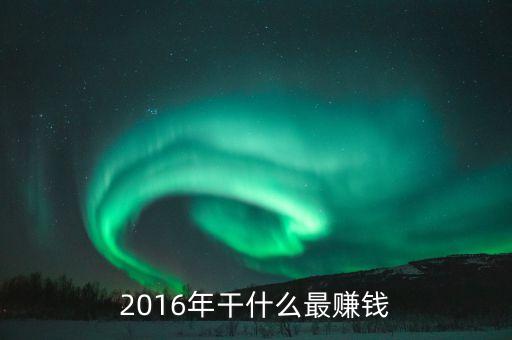 2016什么事的人的錢(qián)最好掙，誰(shuí)能告訴我什么人的錢(qián)最好賺