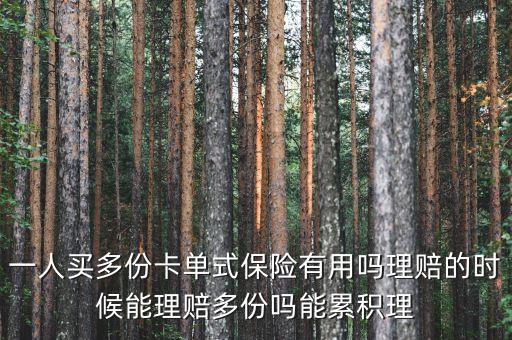 一人買(mǎi)多份卡單式保險(xiǎn)有用嗎理賠的時(shí)候能理賠多份嗎能累積理
