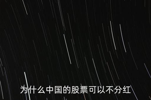 為什么中國股票沒分紅，中國股市為什么上市公司不分紅
