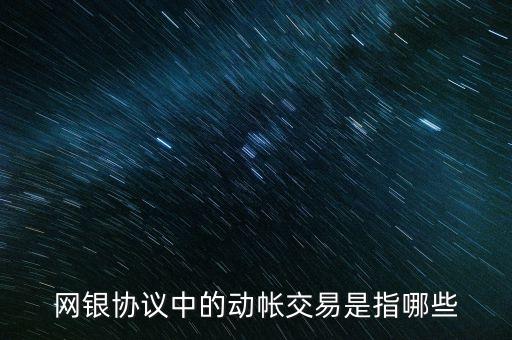 網(wǎng)銀協(xié)議中的動(dòng)帳交易是指哪些