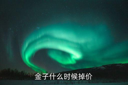 黃金什么時(shí)候掉價(jià)，黃金大概幾月分會(huì)掉價(jià)