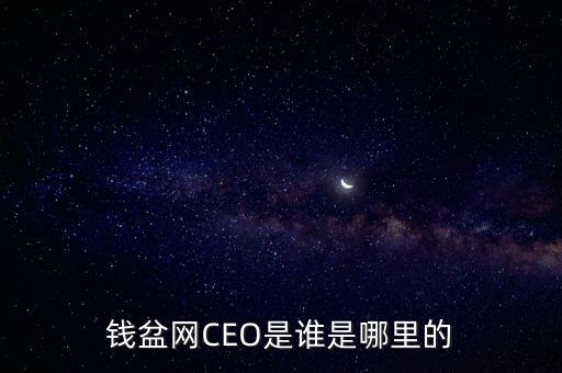 南寧錢(qián)盆網(wǎng)是做什么的，錢(qián)盆網(wǎng)CEO是誰(shuí)是哪里的