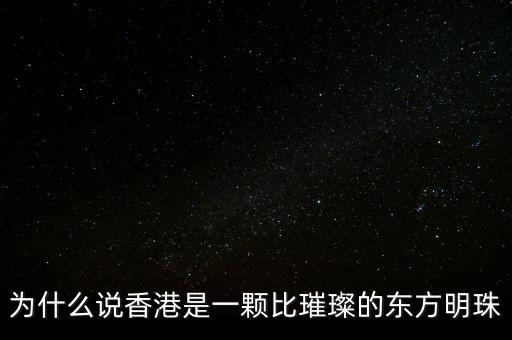 為什么說香港是一顆比璀璨的東方明珠
